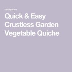 the words quick and easy crustless garden vegetable quiche are in white letters on a lila