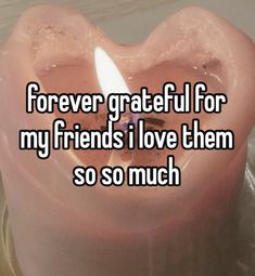 a heart shaped candle with the words forever grateful for my friends i love them so much