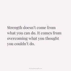 the quote strength doesn't come from what you can do it comes from overcoming what you