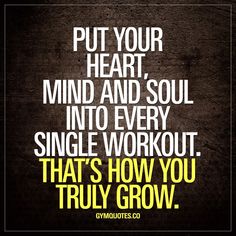 a quote with the words put your heart, mind and soul into every single workout that's how you truly grow