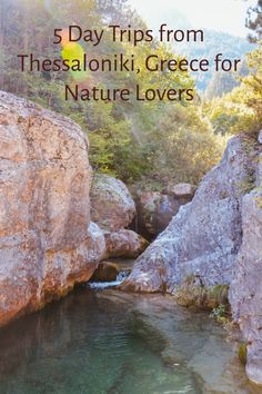 a river surrounded by large rocks with the words 5 day trips from thesealoniki, greece for nature lovers