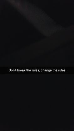 the words don't break the rules, change the rules on a black background