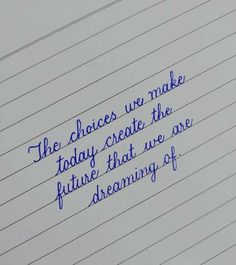 a piece of paper with writing on it that says the choices we make today create the future that are dreaming of