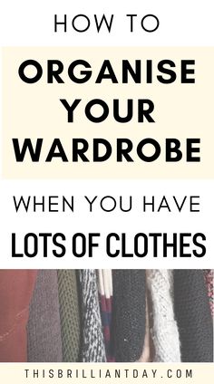 an image of clothes with text that reads how to organize your wardrobe when you have lots of clothes