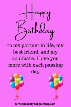 happy birthday card with balloons and the words,'to my partner in life, my best friend, and my soulmate i love you more with each passing day