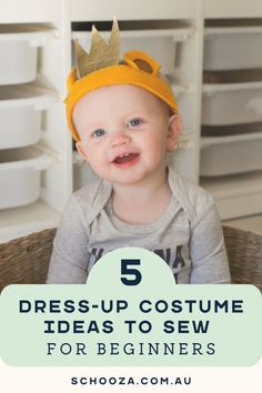 a baby wearing a crown sitting in a basket with the words 5 dress - up costume ideas to sew for beginners