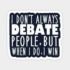 i don't always debate people but when i do, i win sticker