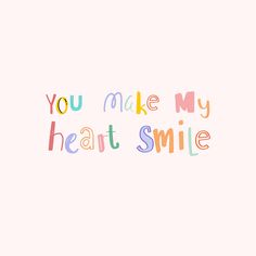 the words you make my heart smile written in multicolors on a white background