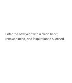 a white background with the words, enter the new year with a clean heart, renewal mind, and inspiration to success