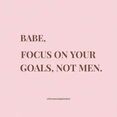 a pink background with the words babe, focus on your goals, not men