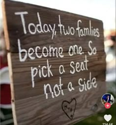 a wooden sign that says today two families become one, so pick a seat not a side