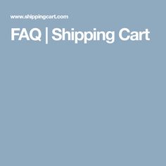 the faq shipping cart is shown in white on a blue background with text that reads,