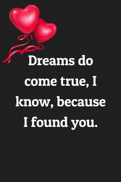 two red heart balloons with the words dreams do come true, i know, because i found