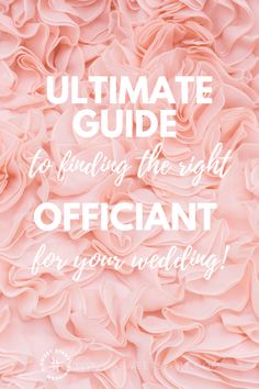 pink flowers with the words ultimate guide to finding the right officiant for your wedding