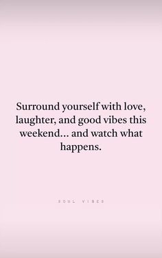 a quote that says surround yourself with love, laughter and good vibes this weekend and watch what happens