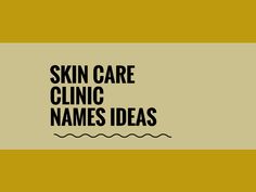 the words skin care clinic names ideas in black on a yellow and white background with an orange stripe