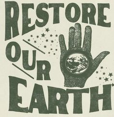 a poster with the words restore our earth on it