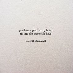 a piece of paper with a quote on it that says you have a place in my heart no one else ever could have f scott fitzgerald