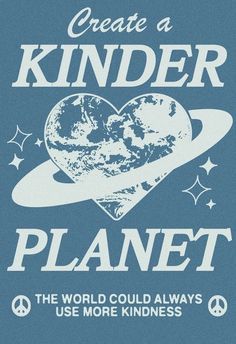 a poster with the words, create a kinder planet and an image of a heart