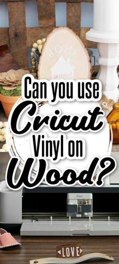 the words can you use cricut vinyl on wood? in front of an image of