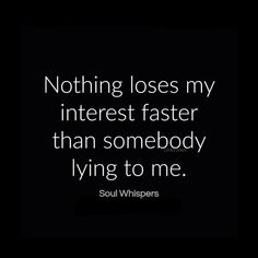 a quote that says nothing loses my interest faster than somebody lying to me