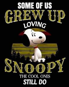 snoopy saying some of us grew up loving snoopy the cool ones still do