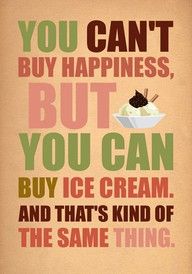 a poster with the words you can't buy happiness but you can buy ice cream and that's kind of the same thing