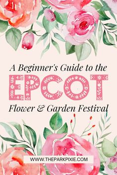 Graphic with watercolor roses across the top and bottom borders. In the middle, text reads: A Beginner's Guide to the Epcot Flower & Garden Festival. Epcot Snacks, Epcot Tips, Epcot Restaurants, Snacks To Try, Epcot Rides, Epcot Flower And Garden Festival, Disney World Attractions, Food Flowers, Disney Vacation Planner