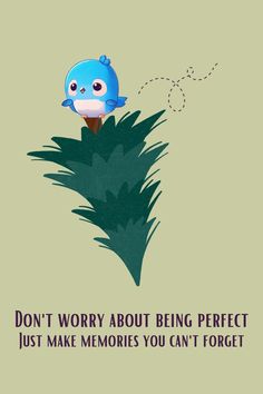 a blue bird sitting on top of a green plant with the caption don't worry about being perfect just make memories you can't forget