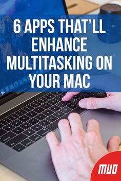 a person typing on a laptop with the text 6 apps that'll enhance multitasking on your mac
