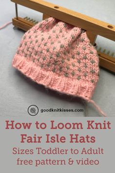 a knitted hat with text overlay that reads how to loom knit fair isle hats sizes toddler to adult free pattern & video