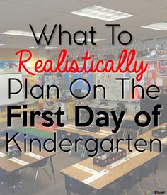 classroom desks with the words what to redistically plan on the first day of kindergarten