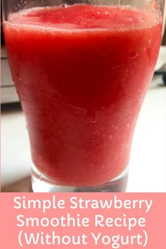 a smoothie in a glass with the words simple strawberry smoothie recipe without yogurt