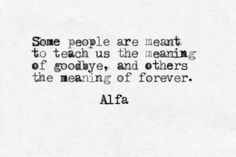 a quote that reads some people are meant to teach us the meaning of goodbye, and others