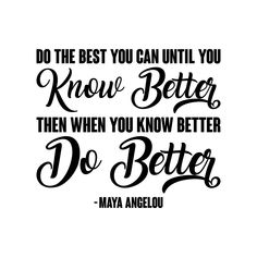 a quote that says do the best you can until you know better then when you know better