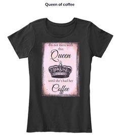 a t - shirt with the words queen and coffee on it