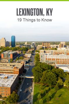 an aerial view of a city with the words, lexington, ky 19 things to know