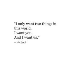 a quote that says i only want two things in this world