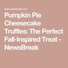 pumpkin pie cheesecake truffles the perfect fall - inspired treat - newsbreak