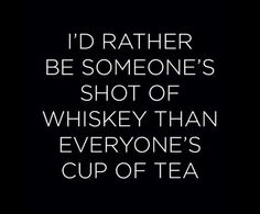 two black and white signs with the words i'd rather be someone's shot of whiskey than everyone's cup of tea