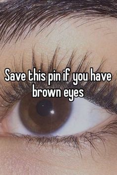 an eye with long lashes and the words save this pin if you have brown eyes