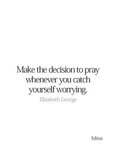 a quote that reads make the decision to pray whenever you catch yourself worrying elizabeth george