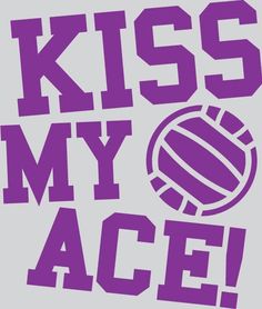 the words kiss my ace are in purple on a gray background with an image of a volleyball ball