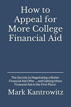 how to appeal for more college financial aid the secrets to negotiating a better financial aid in the first place