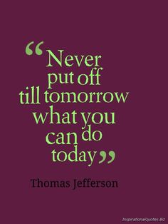 thomas jefferson quote about never put off till tomorrow what you can do today - green on purple