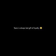 a black background with the words tears is always last gift of lolthy on it