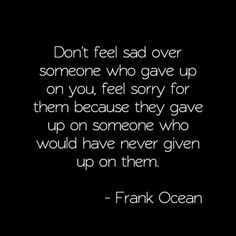 don't feel sad over someone who gave up on you, feel sorry for them because they gave up on someone who would have never given up on them.: Weight Lifted Off Shoulders Quotes, Quotes Distance Friendship, Gave Up, Les Sentiments, E Card