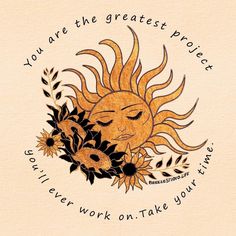 a drawing of a sun with eyes closed and the words you are the greatest project so i'll never work on take your time