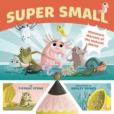 Super Small - Miniature Marvels of the Natural World-Greystone-Modern Rascals The Most Magnificent Thing, Small Creatures, Science And Nature Books, Childrens Poetry, Tiffany Stone, Children's Comics, The Natural World, Comic Style, Unique Book