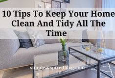 a clean and tidy living room with the text 10 tips to keep your home clean and tidy all the time